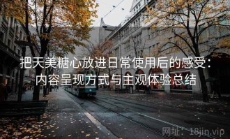 把天美糖心放进日常使用后的感受：内容呈现方式与主观体验总结