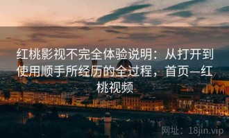 红桃影视不完全体验说明：从打开到使用顺手所经历的全过程，首页—红桃视频