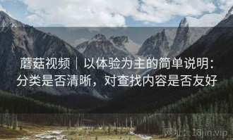 蘑菇视频｜以体验为主的简单说明：分类是否清晰，对查找内容是否友好
