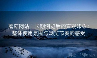 蘑菇网站｜长期浏览后的直观印象：整体使用氛围与浏览节奏的感受