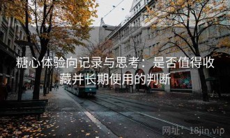 糖心体验向记录与思考：是否值得收藏并长期使用的判断