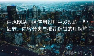 白虎网站一区使用过程中发现的一些细节：内容分类与推荐逻辑的理解笔记