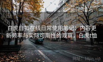 白虎自扣在线日常使用笔记：内容更新频率与实际可用性的观察，白虎t恤