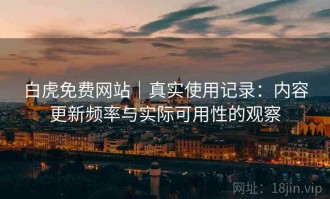 白虎免费网站｜真实使用记录：内容更新频率与实际可用性的观察